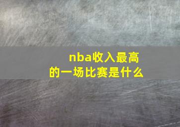 nba收入最高的一场比赛是什么