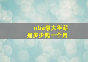 nba最大年薪是多少钱一个月