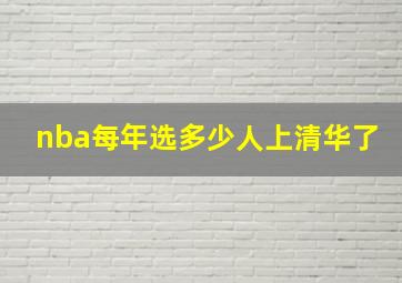 nba每年选多少人上清华了