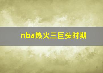 nba热火三巨头时期