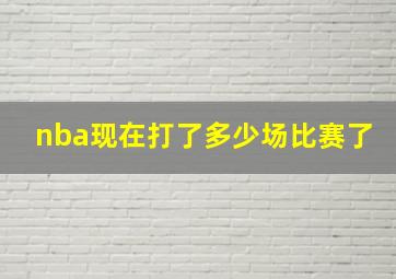 nba现在打了多少场比赛了