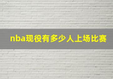 nba现役有多少人上场比赛