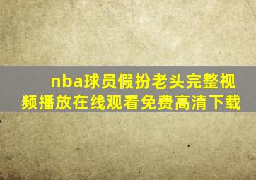 nba球员假扮老头完整视频播放在线观看免费高清下载