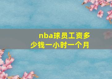 nba球员工资多少钱一小时一个月