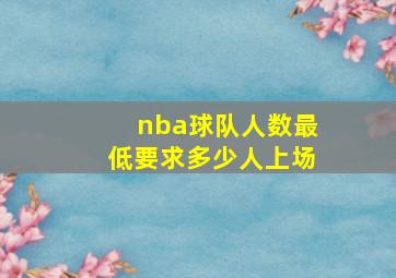 nba球队人数最低要求多少人上场