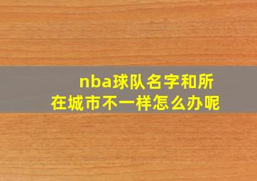 nba球队名字和所在城市不一样怎么办呢