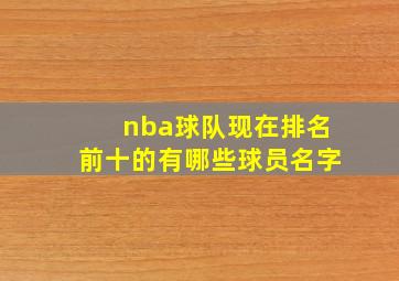 nba球队现在排名前十的有哪些球员名字