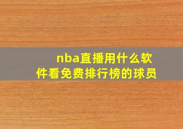 nba直播用什么软件看免费排行榜的球员