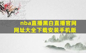 nba直播黑白直播官网网址大全下载安装手机版