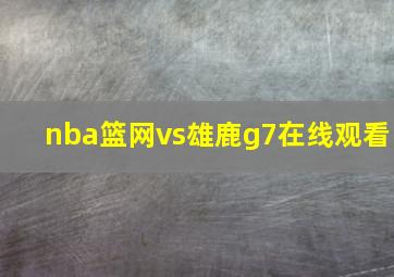 nba篮网vs雄鹿g7在线观看