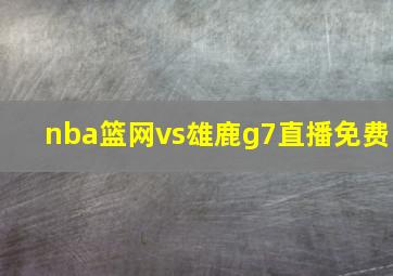 nba篮网vs雄鹿g7直播免费