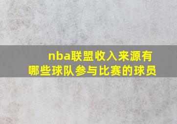 nba联盟收入来源有哪些球队参与比赛的球员