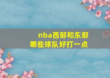 nba西部和东部哪些球队好打一点