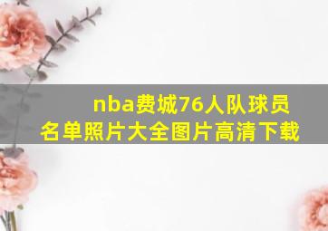 nba费城76人队球员名单照片大全图片高清下载