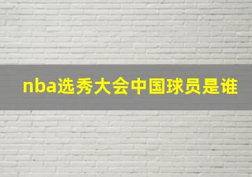 nba选秀大会中国球员是谁