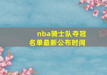 nba骑士队夺冠名单最新公布时间