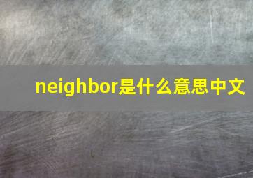 neighbor是什么意思中文