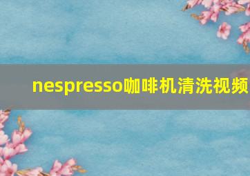 nespresso咖啡机清洗视频