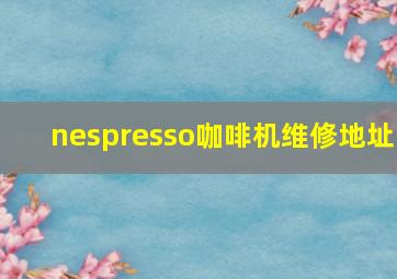 nespresso咖啡机维修地址