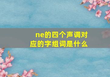 ne的四个声调对应的字组词是什么