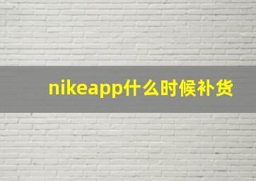 nikeapp什么时候补货