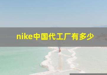 nike中国代工厂有多少