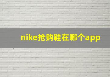 nike抢购鞋在哪个app