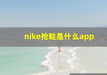 nike抢鞋是什么app