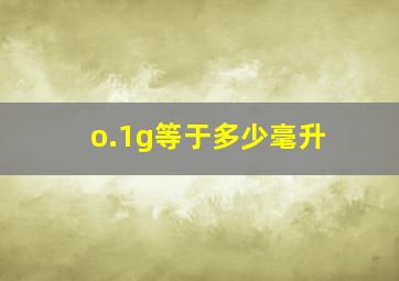 o.1g等于多少毫升