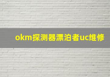 okm探测器漂泊者uc维修