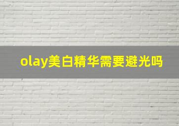 olay美白精华需要避光吗