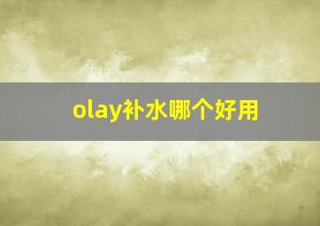 olay补水哪个好用