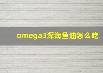 omega3深海鱼油怎么吃