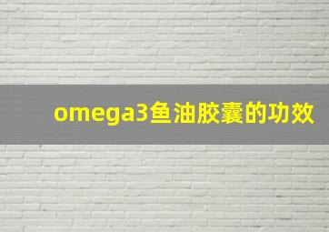 omega3鱼油胶囊的功效