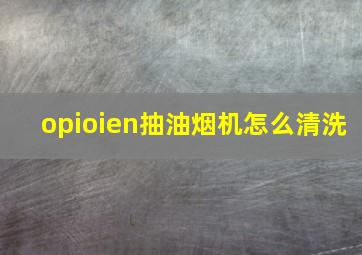 opioien抽油烟机怎么清洗