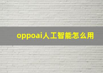 oppoai人工智能怎么用