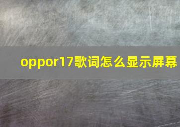 oppor17歌词怎么显示屏幕