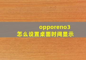 opporeno3怎么设置桌面时间显示