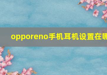 opporeno手机耳机设置在哪