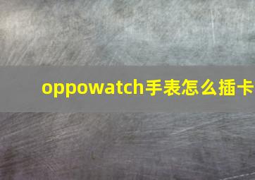 oppowatch手表怎么插卡