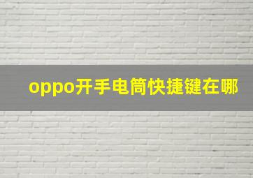 oppo开手电筒快捷键在哪