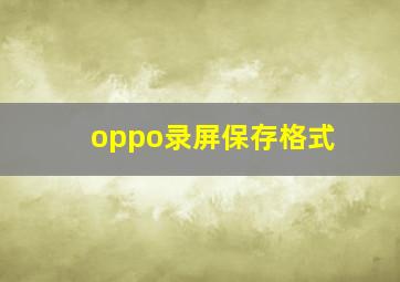 oppo录屏保存格式