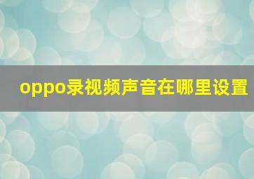 oppo录视频声音在哪里设置