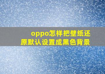 oppo怎样把壁纸还原默认设置成黑色背景