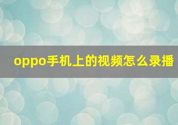 oppo手机上的视频怎么录播