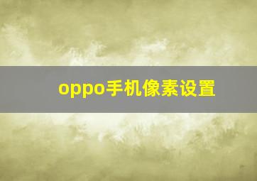 oppo手机像素设置