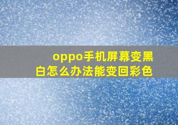 oppo手机屏幕变黑白怎么办法能变回彩色