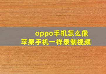 oppo手机怎么像苹果手机一样录制视频