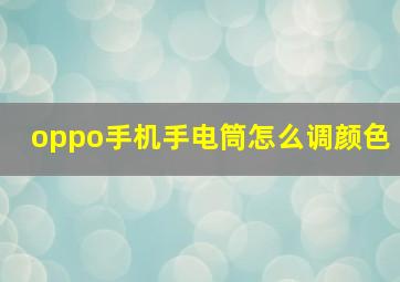 oppo手机手电筒怎么调颜色