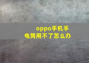 oppo手机手电筒用不了怎么办